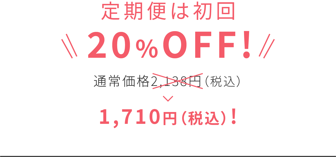 定期便は初回 20％OFF!※ 通常価格2,138円（税込）>1,710円（税込）!